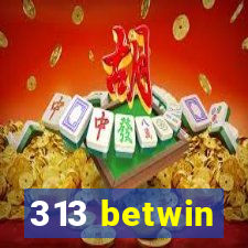 313 betwin